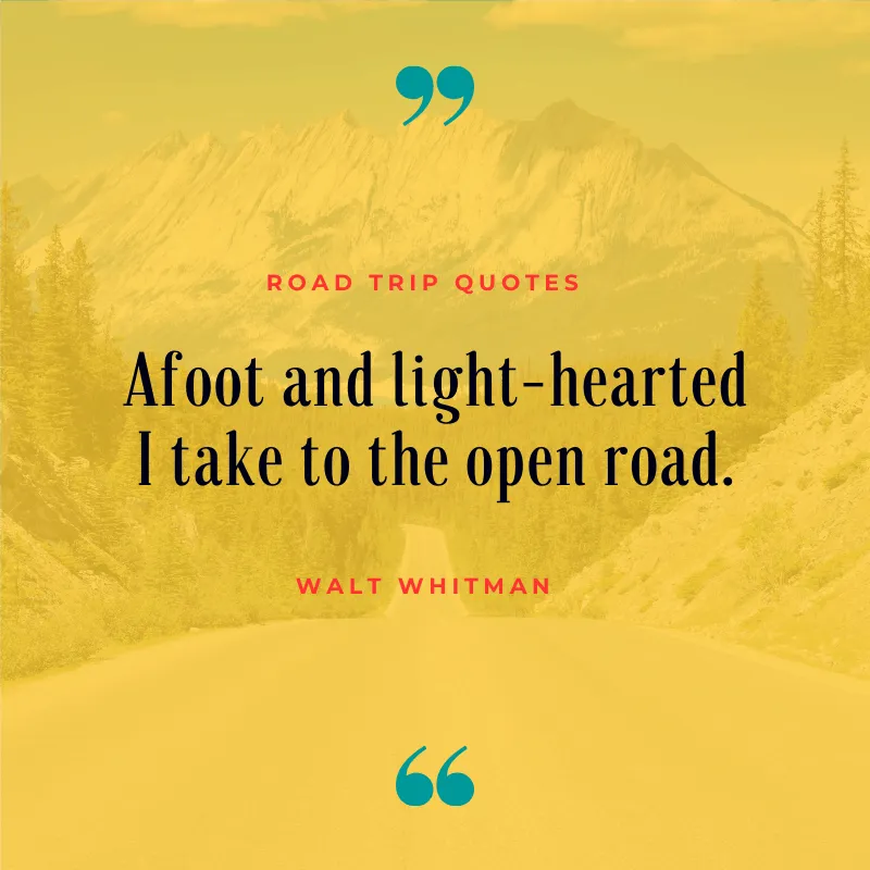 “Afoot and light-hearted I take to the open road.” – Walt Whitman | BEST ROAD TRIPS QUOTES THAT WILL INSPIRE YOU TO TAKE A ROAD TRIP