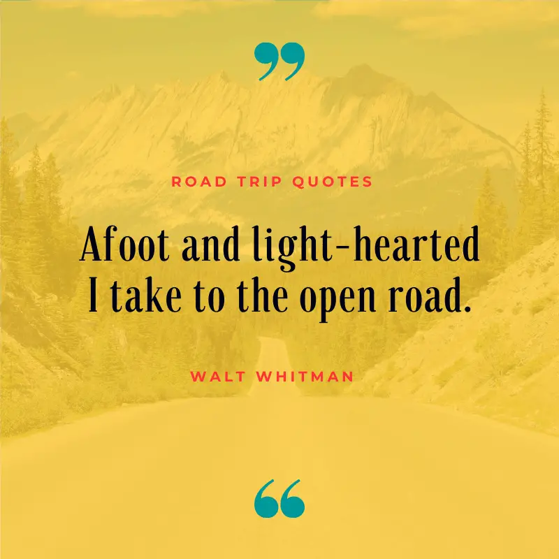 “Afoot and light-hearted I take to the open road.” – Walt Whitman | BEST ROAD TRIPS QUOTES THAT WILL INSPIRE YOU TO TAKE A ROAD TRIP