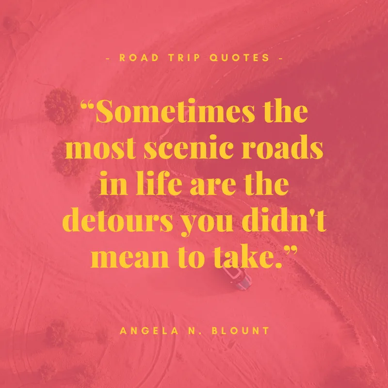 “Sometimes the most scenic roads in life are the detours you didn't mean to take.” - Angela N. Blount, Once Upon an Ever After | BEST ROAD TRIPS QUOTES THAT WILL INSPIRE YOU TO TAKE A ROAD TRIP