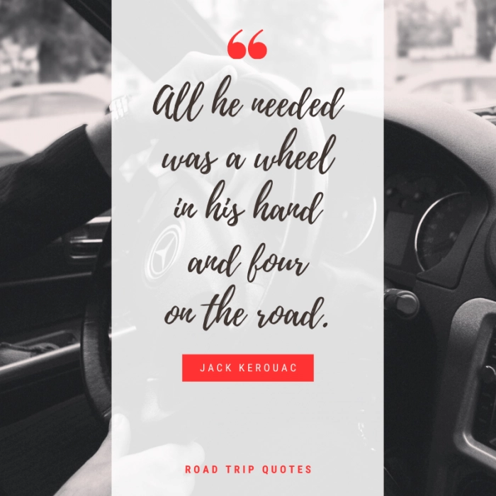 “All he needed was a wheel in his hand and four on the road.” ― Jack Kerouac, On the Road: the Original Scroll | BEST ROAD TRIPS QUOTES THAT WILL INSPIRE YOU TO TAKE A ROAD TRIP