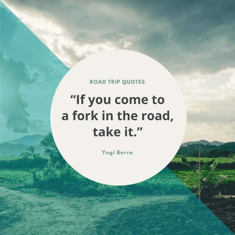 “If you come to a fork in the road, take it.” – Yogi Berra | BEST ROAD TRIPS QUOTES THAT WILL INSPIRE YOU TO TAKE A ROAD TRIP