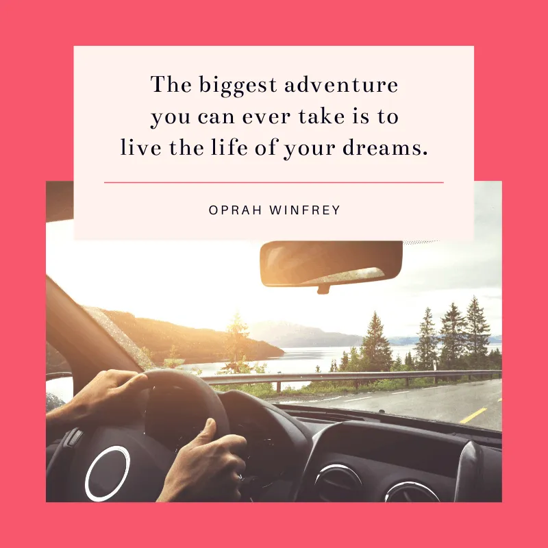 “The biggest adventure you can ever take is to live the life of your dreams.” - Oprah Winfrey | BEST ROAD TRIPS QUOTES THAT WILL INSPIRE YOU TO TAKE A ROAD TRIP