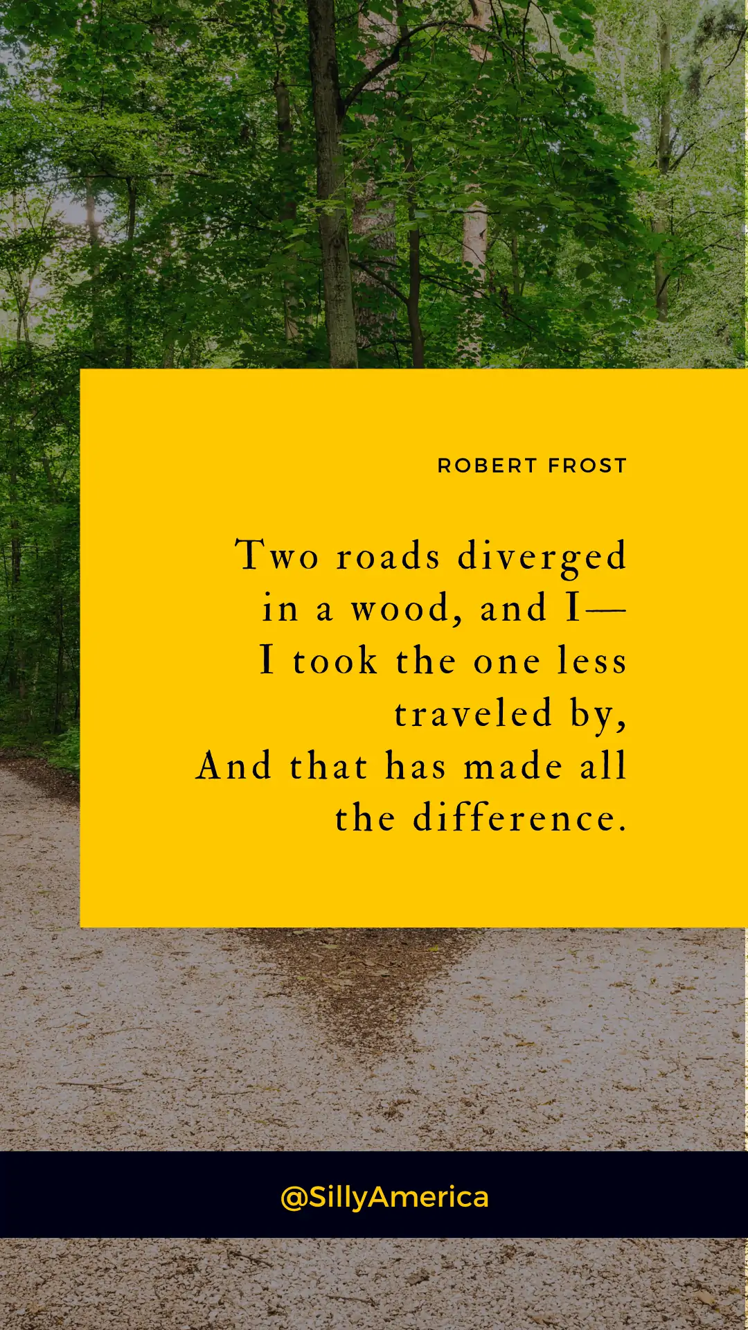 “Two roads diverged in a wood, and I—I took the one less traveled by, And that has made all the difference.” Robert Frost, The Road Not Taken