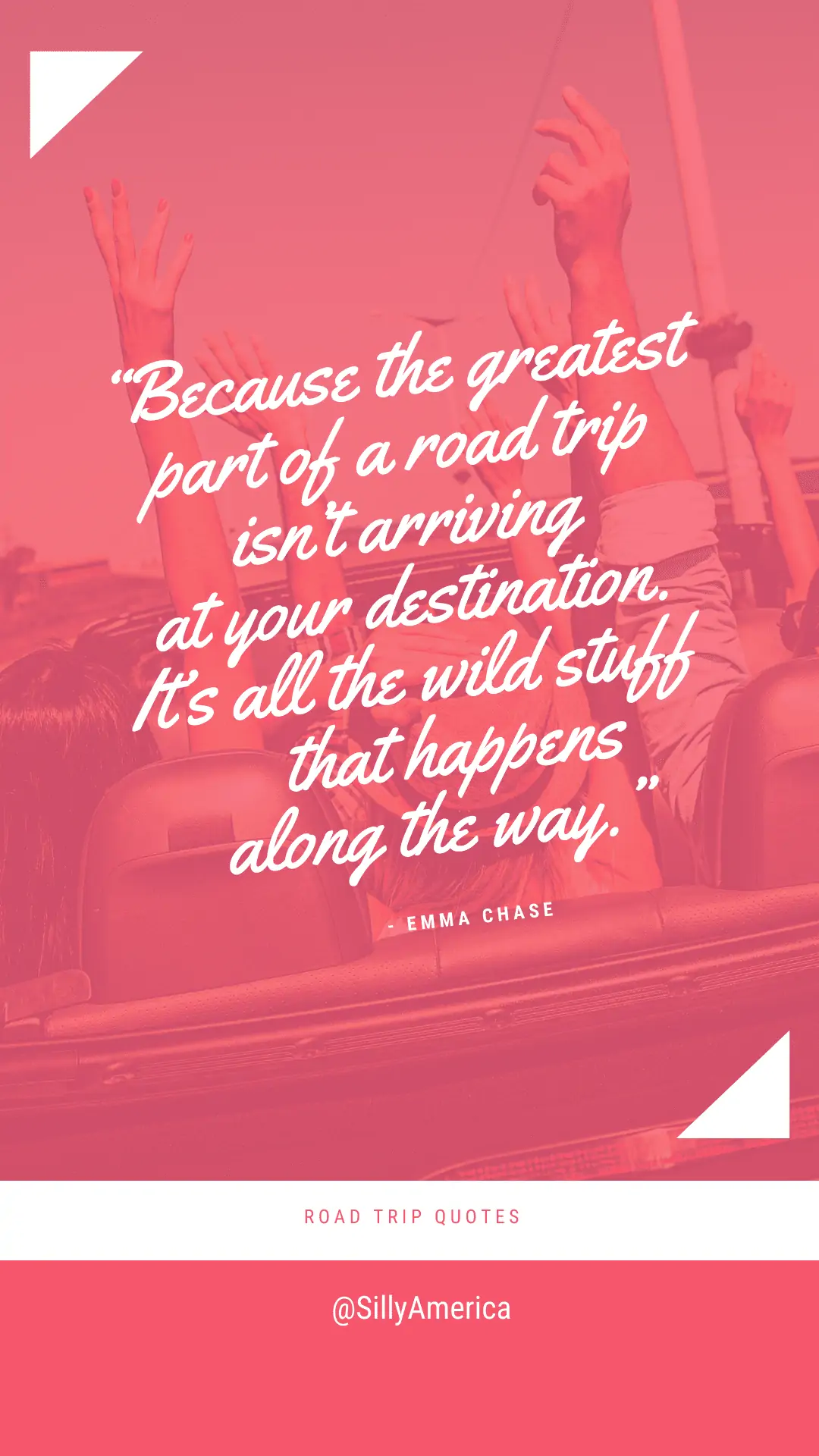 “Because the greatest part of a road trip isn’t arriving at your destination. It’s all the wild stuff that happens along the way.” Emma Chase, Tamed