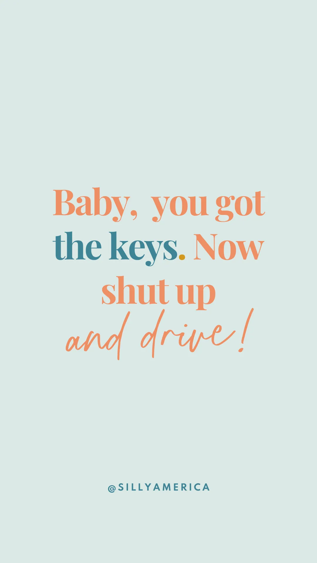 Baby, you got the keys. Now shut up and drive! - Road Trip Captions for Instagram