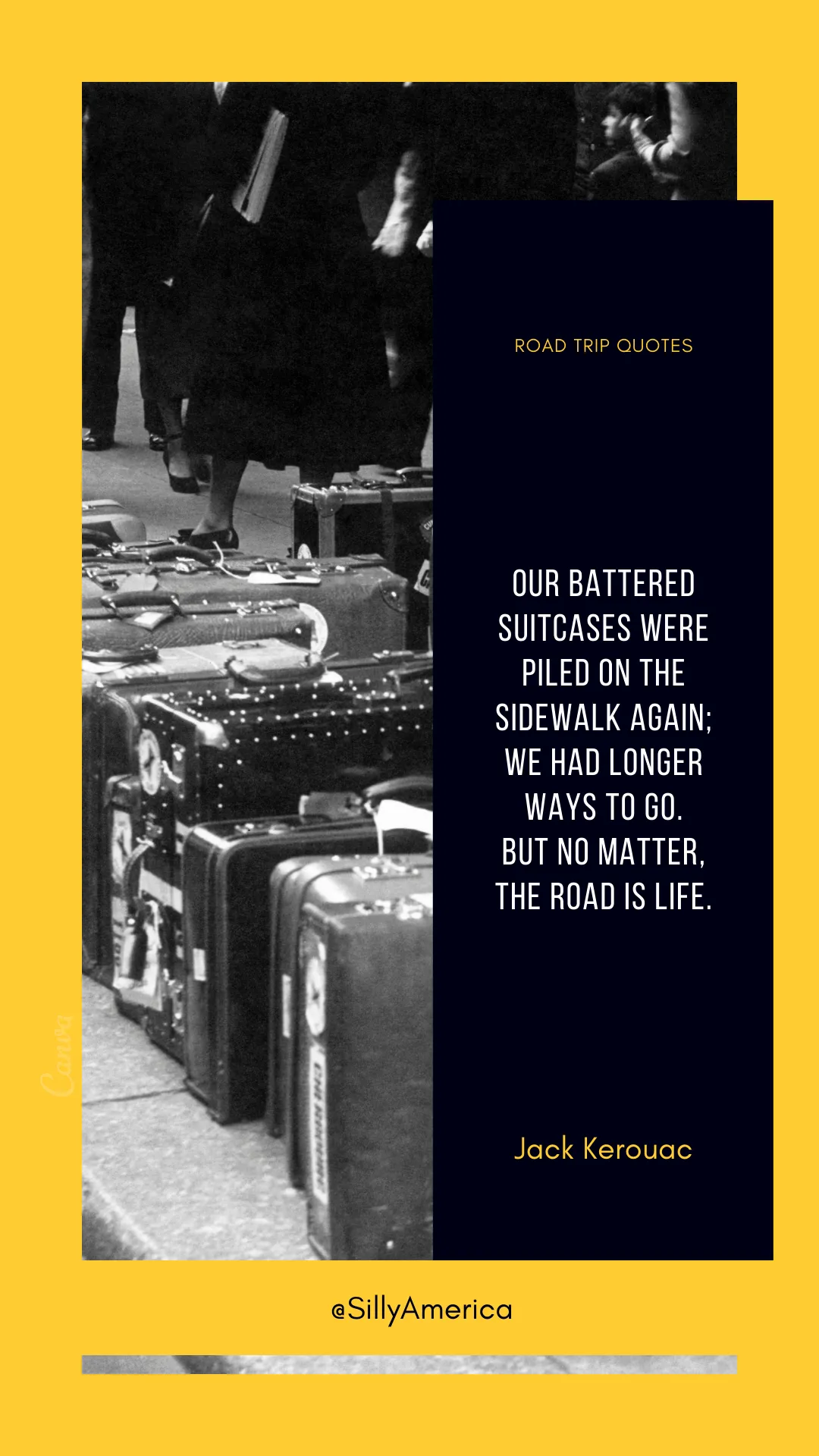 “Our battered suitcases were piled on the sidewalk again; we had longer ways to go. But no matter, the road is life.” Jack Kerouac, On the Road