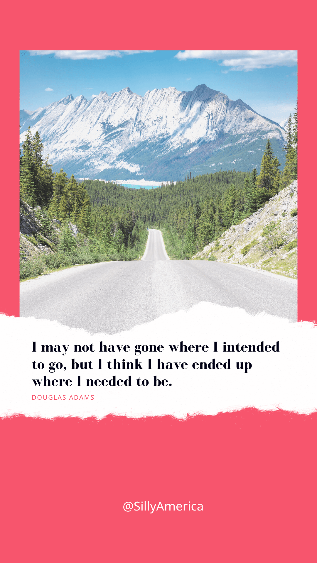 “I may not have gone where I intended to go, but I think I have ended up where I needed to be.” Douglas Adams, The Long Dark Tea-Time of the Soul