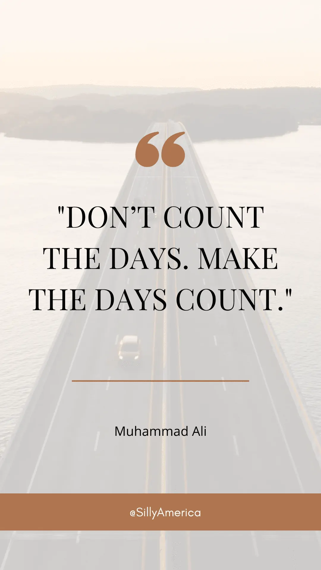 “Don’t Count The Days. Make The Days Count.” Muhammad Ali - ROAD TRIP QUOTES