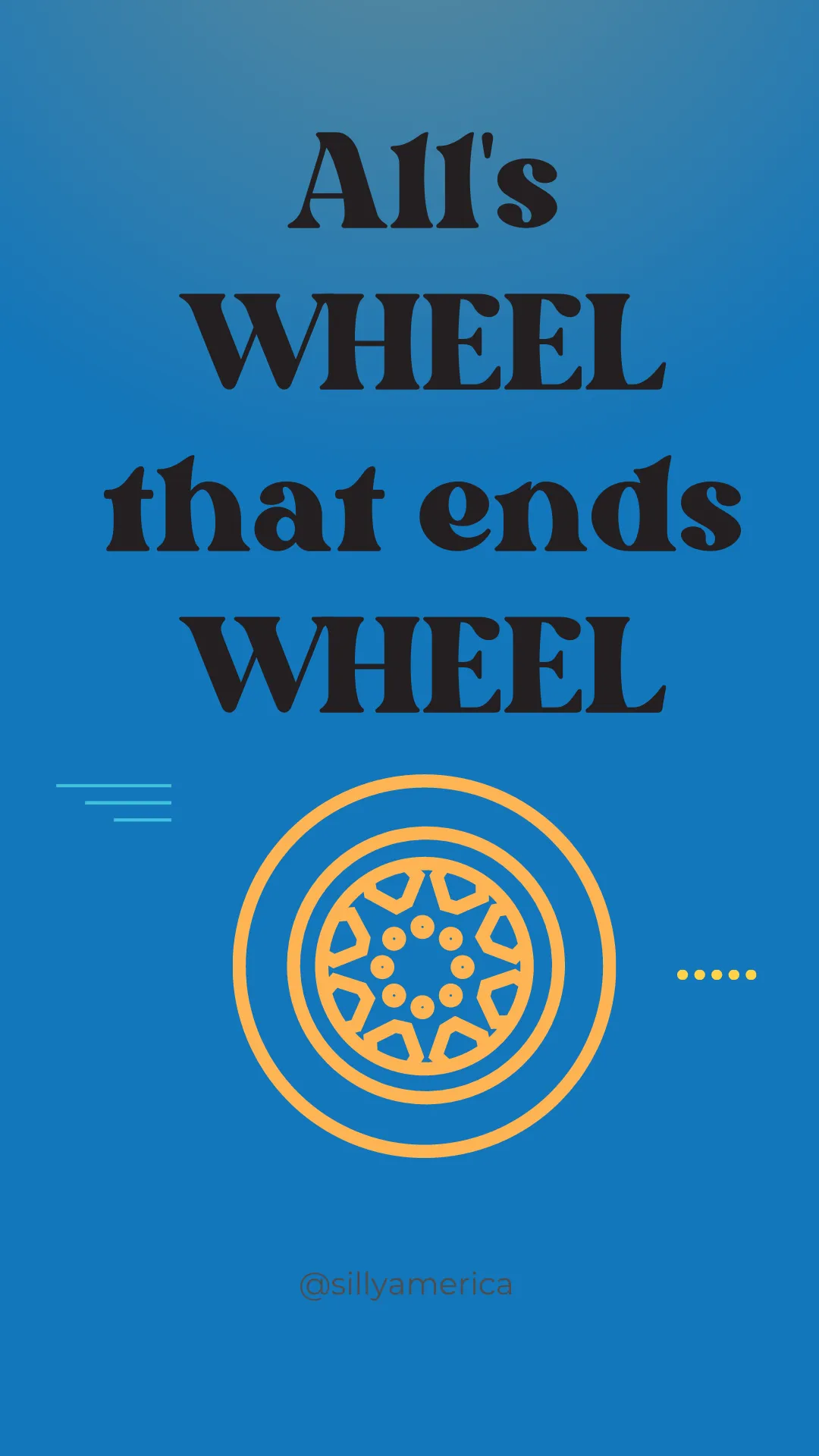 All's WHEEL that ends WHEEL. - Road Trip Puns