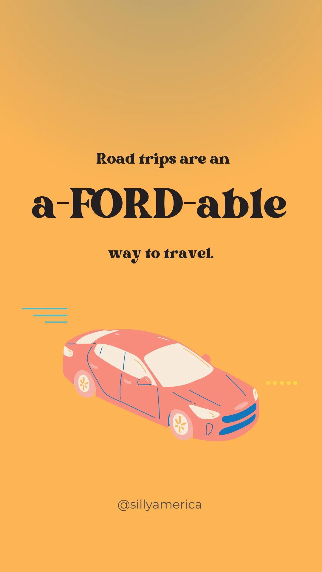 Road trips are an a-FORD-able way to travel. - Road Trip Puns