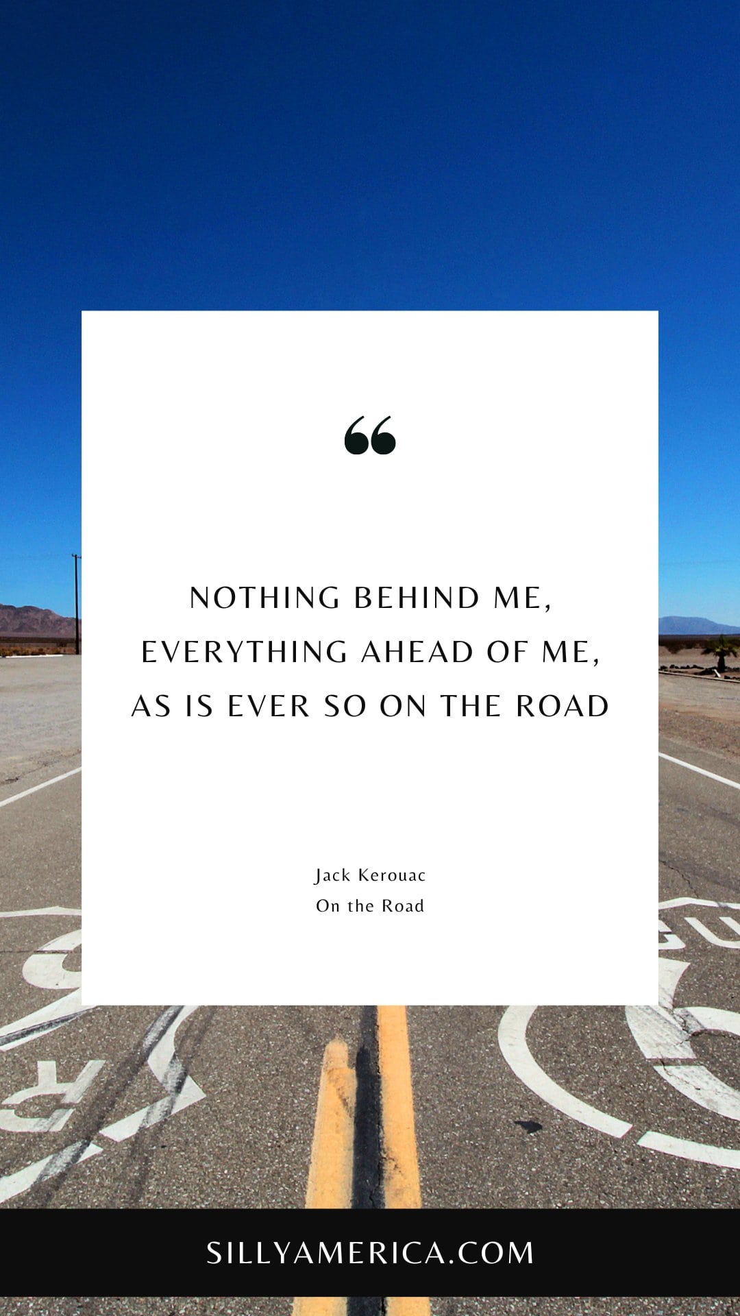 Route 66 Quotes, Sayings, and Phrases -  Nothing behind me, everything ahead of me, as is ever so on the road - Jack Kerouac, On the Road