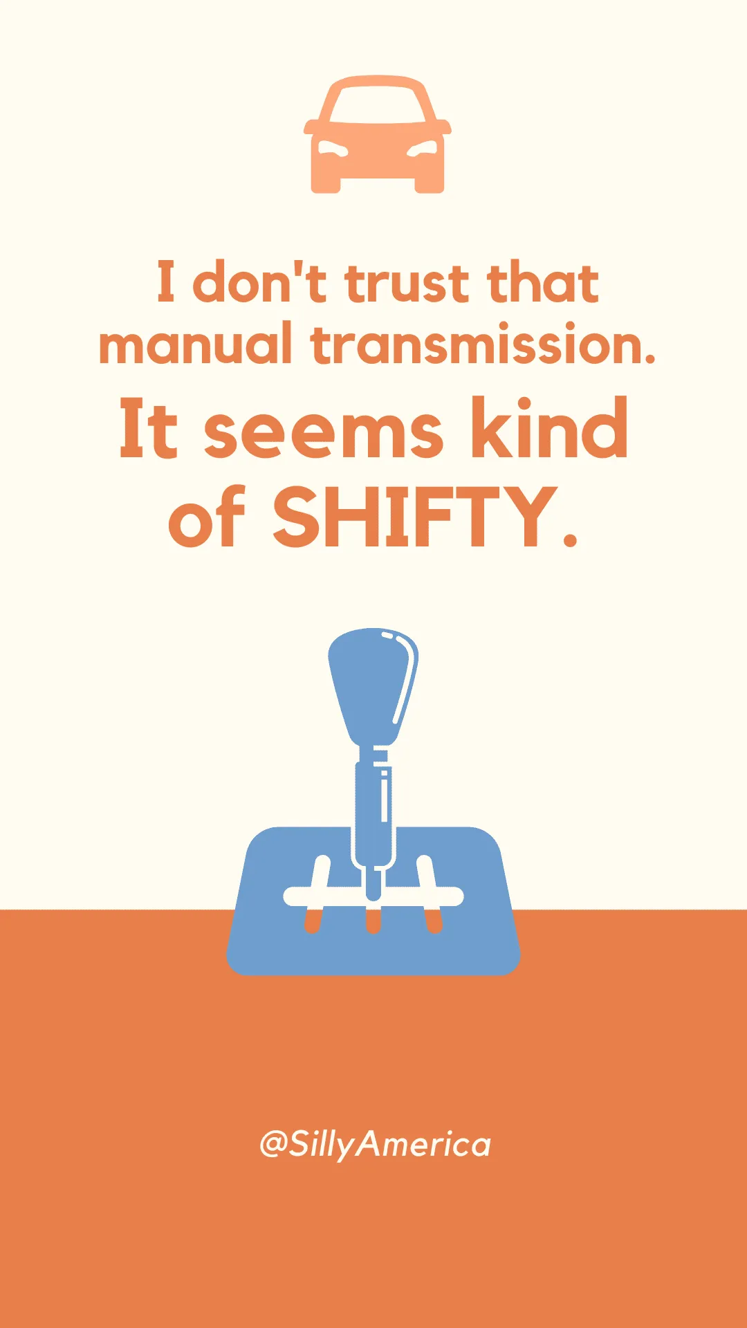 I don't trust that manual transmission. It seems kind of SHIFTY. - Car Puns to fuel your road trip content!